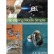 Soldering Made Simple Easy techniques for the kitchen-table jeweler by Silvera, Joe, 9780871164063