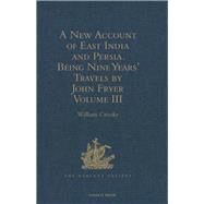 A New Account of East India and Persia. Being Nine Years' Travels, 1672-1681, by John Fryer: Volume III by Crooke,William;Crooke,William, 9781409414063