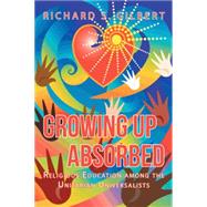 Growing Up Absorbed: Religious Education Among the Unitarian Universalists by Gilbert, Richard S., 9781491734063