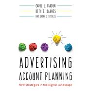 Advertising Account Planning New Strategies in the Digital Landscape by Pardun, Carol J.; Barnes, Beth E.; Broyles, Sheri J., 9781538114063