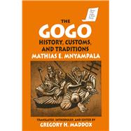 The Gogo: History, Customs, and Traditions by Mnyampala, Mathias E.; Maddox, Gregory H., 9781563244063