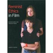 Feminist Ethics in Film:: Reconfiguring Care Through Cinema by Kupfer, Joseph, 9781841504063