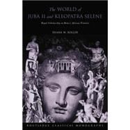 The World of Juba II and Kleopatra Selene: Royal Scholarship on Rome's African Frontier by Roller,Duane W, 9780415754064