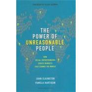 The Power of Unreasonable People: How Social Entrepreneurs Create Markets That Change the World by Elkington, John, 9781422104064