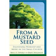 From a Mustard Seed: Enlivening Worship and Music in the Small Church by Bruce G. Epperly; Daryl Hollinger, 9781566994064