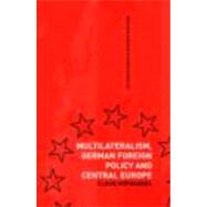 Multilateralism, German Foreign Policy and Central Europe by Hofhansel,Claus, 9780415364065