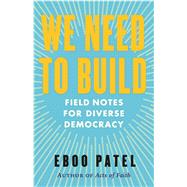We Need To Build Field Notes for Diverse Democracy by Patel, Eboo, 9780807024065