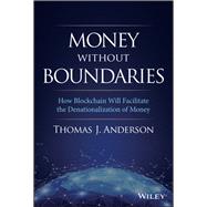 Money Without Boundaries How Blockchain Will Facilitate the Denationalization of Money by Anderson, Thomas J., 9781119564065