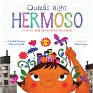 Quizás algo hermoso / Maybe Something Beautiful by Campoy, F. Isabel; Howell, Theresa; López, Rafael, 9781328904065