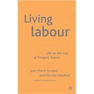 Living Labour : Life on the Line at Peugeot France by Durand, Jean-Pierre; Hatzfeld, Nicolas, 9781403904065