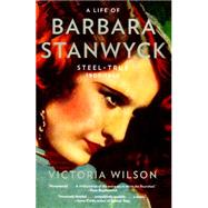 A Life of Barbara Stanwyck Steel-True 1907-1940 by Wilson, Victoria, 9781439194065