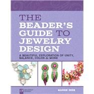 The Beader's Guide to Jewelry Design A Beautiful Exploration of Unity, Balance, Color & More by Deeb, Margie, 9781454704065