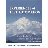 Experiences of Test Automation Case Studies of Software Test Automation by Graham, Dorothy; Fewster, Mark, 9780321754066