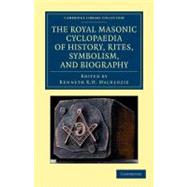 The Royal Masonic Cyclopaedia of History, Rites, Symbolism, and Biography by Mackenzie, Kenneth R. H., 9781108044066