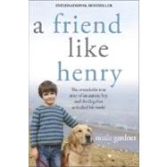 A Friend Like Henry: The Remarkable True Story of an Autistic Boy and the Dog That Unlocked His World by Gardner, Nuala, 9781402214066