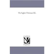 The Higher Christian Life. by Boardman, William Edwin, 9781425534066