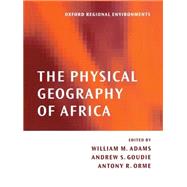The Physical Geography of Africa by Adams, William; Goudie, Andrew; Orme, Antony, 9780198234067