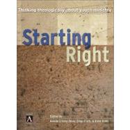 Starting Right : Thinking Theologically about Youth Ministry by Kenda Creasy Dean, Chap Clark, and Dave Rahn, 9780310234067