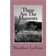 These Are the Moments by Lavine, Heather, 9781449904067