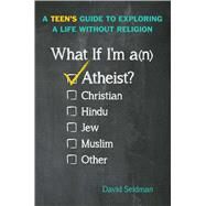 What If I'm an Atheist? A Teen's Guide to Exploring a Life Without Religion by Seidman, David, 9781582704067