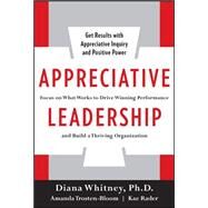 Appreciative Leadership: Focus on What Works to Drive Winning Performance and Build a Thriving Organization by Whitney, Diana; Trosten-Bloom, Amanda; Rader, Kae, 9780071714068