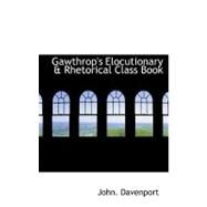 Gawthrop's Elocutionary a Rhetorical Class Book by Davenport, John, 9780554864068