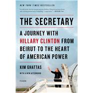 The Secretary: A Journey with Hillary Clinton from Beirut to the Heart of American Power by Ghattas, Kim, 9781250044068