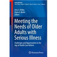 Meeting the Needs of Older Adults with Serious Illness by Kelley, Amy S.; Meier, Diane E., 9781493904068