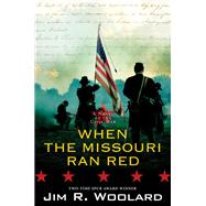 When the Missouri Ran Red A Novel of the Civil War by Woolard, Jim R., 9781496734068