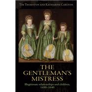 The gentleman's mistress Illegitimate relationships and children, 1450-1640 by Thornton, Tim; Carlton, Katharine, 9781526114068