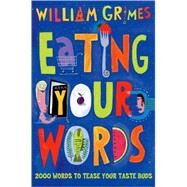 Eating Your Words 2000 Words to Tease Your Taste Buds by Grimes, William, 9780195174069