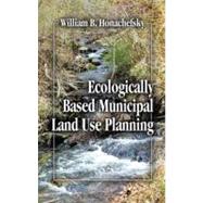 Ecologically Based Municipal Land Use Planning by Honachefsky; William B, 9781566704069