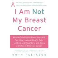 I Am Not My Breast Cancer by Peltason, Ruth A., 9780061174070