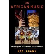 On African Music Techniques, Influences, Scholarship by Agawu, Kofi, 9780197664070