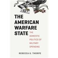 The American Warfare State by Thorpe, Rebecca U., 9780226124070