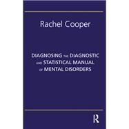 Diagnosing the Diagnostic and Statistical Manual of Mental Disorders by Cooper, Rachel, 9780367324070