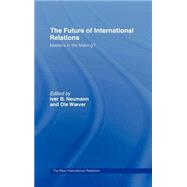 The Future of International Relations: Masters in the Making? by Neumann,Iver B., 9780415144070