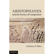 Aristophanes and the Poetics of Competition by Zachary P. Biles, 9780521764070