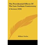 Providential Effects of the Late Gorham Controversy : A Sermon (1850) by Verdon, William, 9781104324070