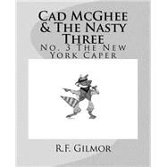 CAD Mcghee & the Nasty Three by Gilmor, R. F., 9781523714070