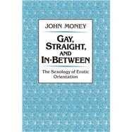 Gay, Straight, and In-Between The Sexology of Erotic Orientation by Money, John, 9780195054071