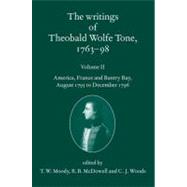 The Writings of Theobald Wolfe Tone 1763-98 Volume II: America, France, and Bantry Bay, August 1795 to December 1796 by Tone, Theobald Wolfe; Moody, T. W.; McDowell, R. B.; Woods, C. J., 9780199564071