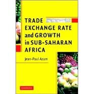 Trade, Exchange Rate, and Growth in Sub-Saharan Africa by Jean-Paul Azam, 9780521684071