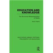 Education and Knowledge: The Structured Misrepresentation of Reality by Harris; Kevin, 9781138694071