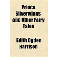 Prince Silverwings, and Other Fairy Tales by Harrison, Edith Ogden, 9781154504071