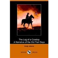 The Log of a Cowboy: A Narrative of the Old Trail Days by ADAMS ANDY, 9781406504071