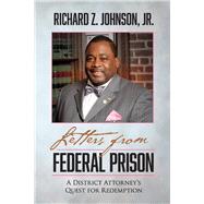 Letters from Federal Prison A District Attorneys Quest for Redemption by Johnson, Richard, 9781543984071