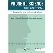 Phonetic Science for Clinical Practice: A Transcription and Application Workbook, Second Edition by Jakielski, Kathy J.; Gildersleeve-Neumann, Christina;, 9781635504071