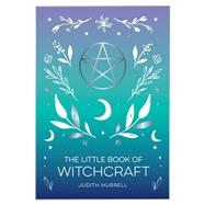 The Little Book of Witchcraft An Introduction to Magick and White Witchcraft by Hurrell, Judith, 9781800074071