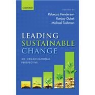 Leading Sustainable Change An Organizational Perspective by Henderson, Rebecca; Gulati, Ranjay; Tushman, Michael, 9780198704072